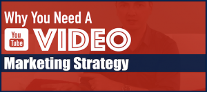 Why You Need A YouTube Video Marketing Strategy